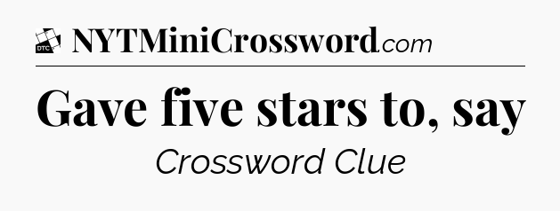 Gave five stars to, say - Daily Themed Classic Crossword