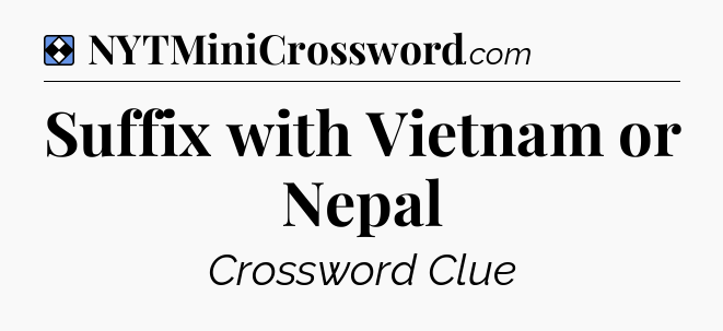 Solution: Suffix with Vietnam or Nepal - NYT Mini Crossword