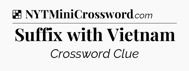 Solution: Suffix with Vietnam - NYT Crossword