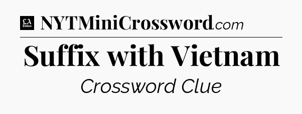Suffix with Vietnam - LA Times Crossword