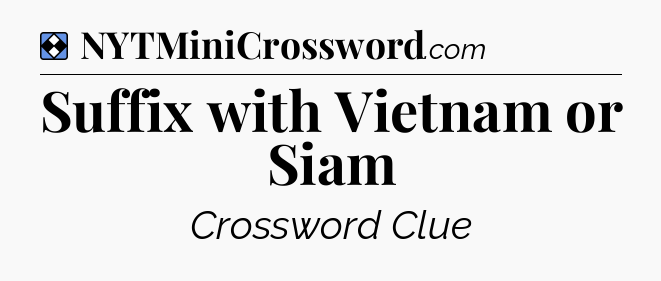 Solution: Suffix with Vietnam or Siam - NYT Mini Crossword