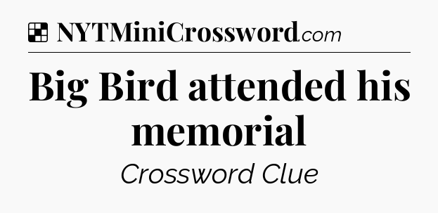 Solution: Big Bird attended his memorial - NYT Crossword
