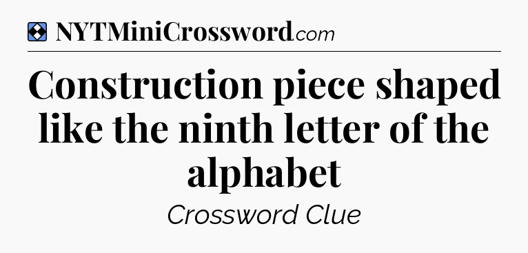 Solution: Construction piece shaped like the ninth letter of the alphabet - NYT Mini Crossword