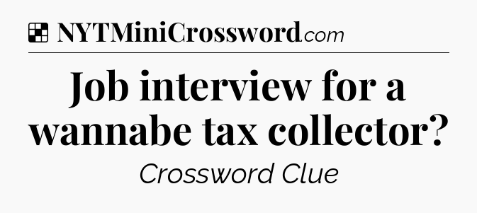 Solution: Job interview for a wannabe tax collector - NYT Crossword