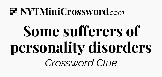 Solution: Some sufferers of personality disorders - NYT Crossword