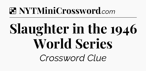 Solution: Slaughter in the 1946 World Series - NYT Crossword
