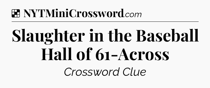 Slaughter in the Baseball Hall of 61-Across NYT Crossword
