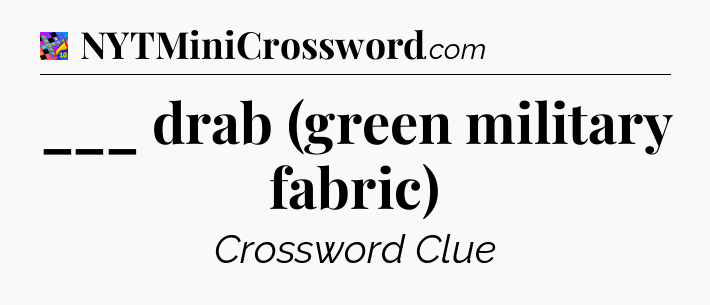 ___ drab (green military fabric) Crossword Clue