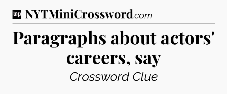 Paragraphs about actors' careers, say Crossword Clue
