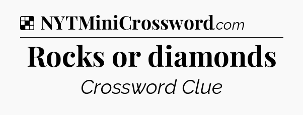 Solution: Rocks or diamonds - NYT Crossword