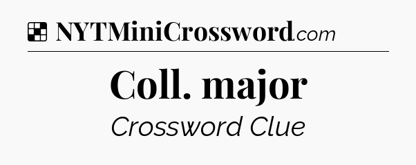 Solution: Coll. major - NYT Crossword