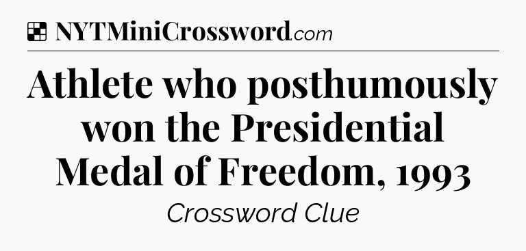 Solution: Athlete who posthumously won the Presidential Medal of Freedom, 1993 - NYT Crossword