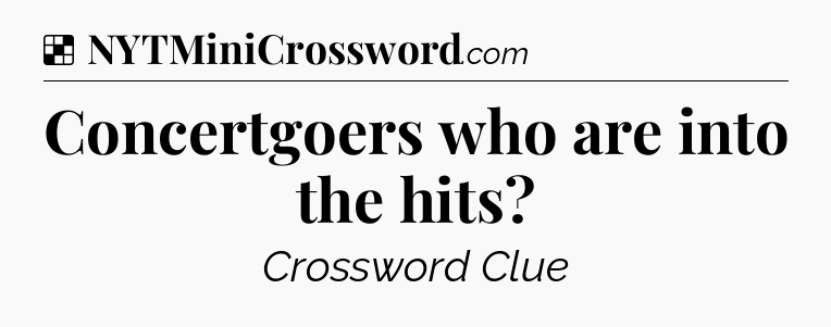 Solution: Concertgoers who are into the hits - NYT Crossword