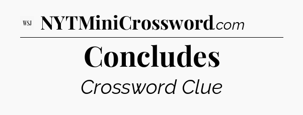 Concludes - WSJ Crossword