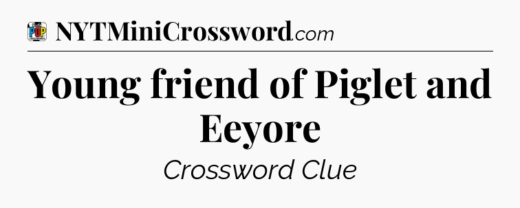 Young friend of Piglet and Eeyore Crossword Clue