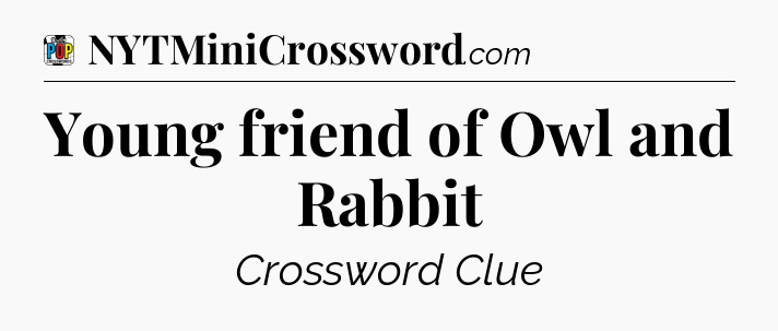 Young friend of Owl and Rabbit Crossword Clue