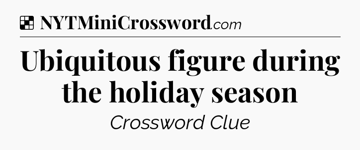 Solution: Ubiquitous figure during the holiday season - NYT Crossword