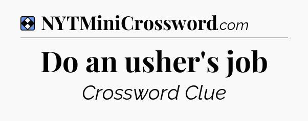 Solution: Do an usher's job - NYT Mini Crossword