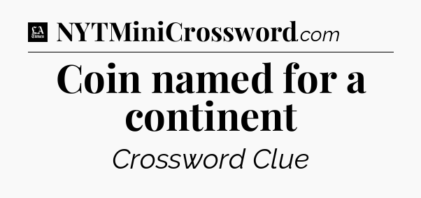Coin named for a continent - LA Times Crossword