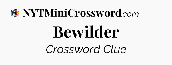 Bewilder Crossword Clue