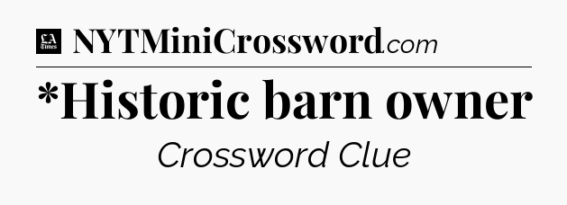 *Historic barn owner - LA Times Crossword