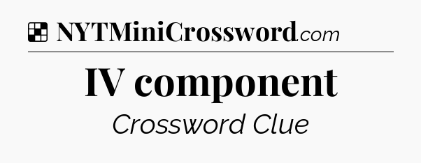 Solution: IV component - NYT Crossword