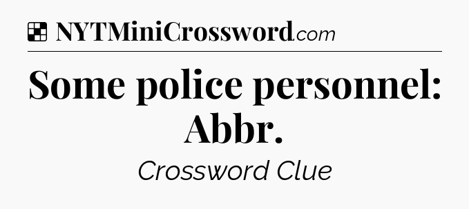 Solution: Some police personnel: Abbr - NYT Crossword