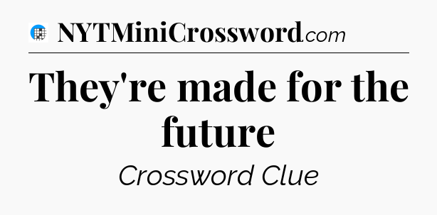 They're made for the future Crossword Clue