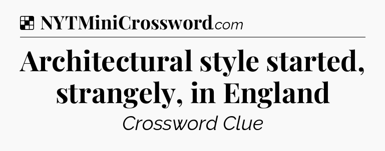Solution: Architectural style started, strangely, in England - NYT Crossword