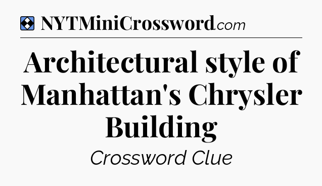 Solution: Architectural style of Manhattan's Chrysler Building - NYT Mini Crossword