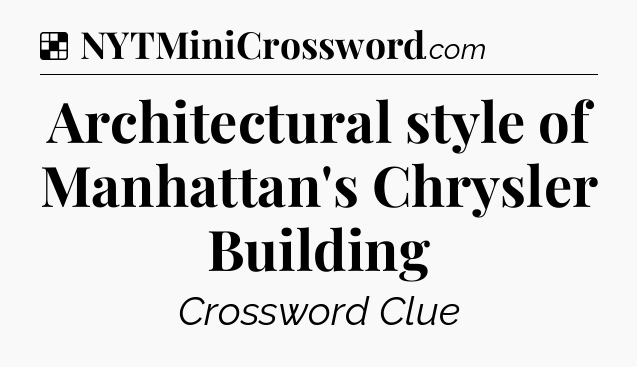 Solution: Architectural style of Manhattan's Chrysler Building - NYT Crossword