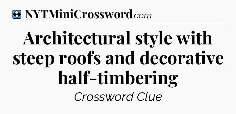 Solution: Architectural style with steep roofs and decorative half-timbering - NYT Mini Crossword
