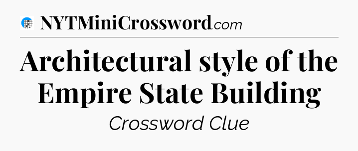 Architectural style of the Empire State Building Crossword Clue