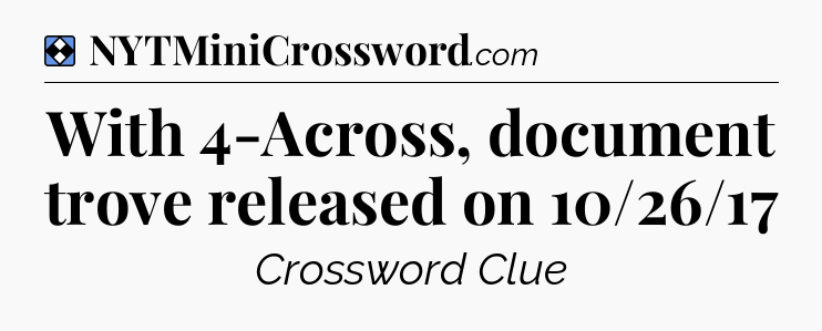 Solution: With 4-Across, document trove released on 10/26/17 - NYT Mini Crossword