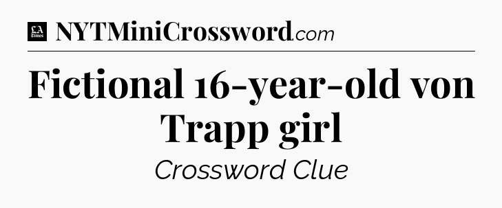 Fictional 16-year-old von Trapp girl - LA Times Crossword