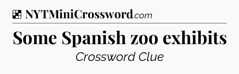 Solution: Some Spanish zoo exhibits - NYT Crossword