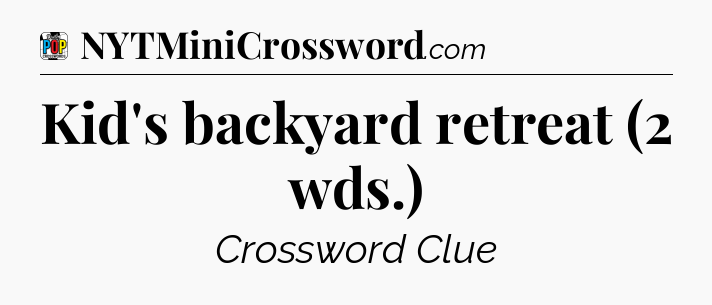 Kid's backyard retreat (2 wds.) Crossword Clue
