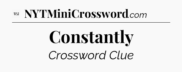 Constantly - WSJ Crossword