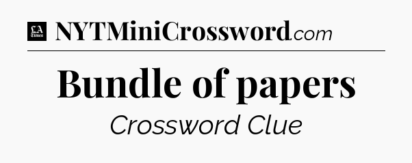 Bundle of papers - LA Times Crossword