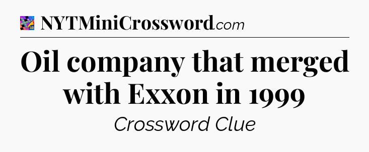 Oil company that merged with Exxon in 1999 Crossword Clue