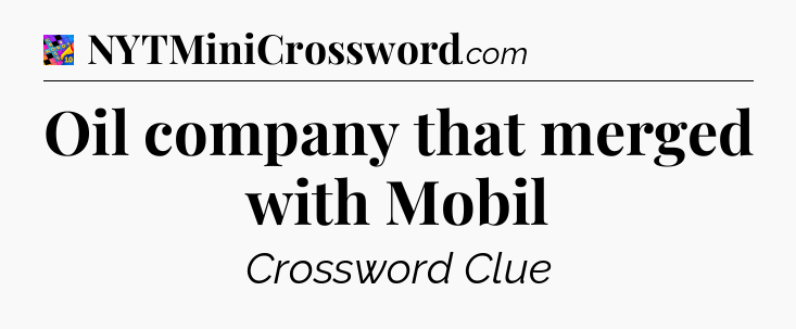 Oil company that merged with Mobil Crossword Clue
