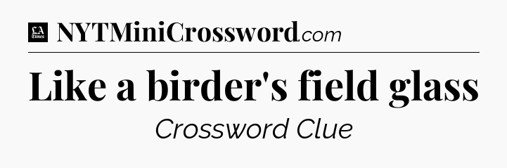 Like a birder's field glass - LA Times Crossword