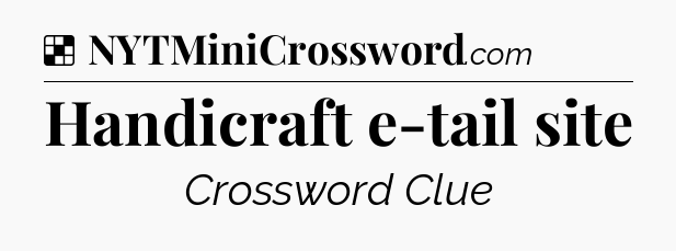 Solution: Handicraft e-tail site - NYT Crossword