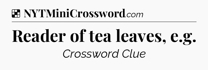 Solution: Reader of tea leaves, e.g - NYT Crossword