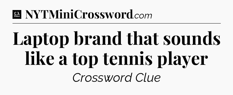 Laptop brand that sounds like a top tennis player - LA Times Crossword