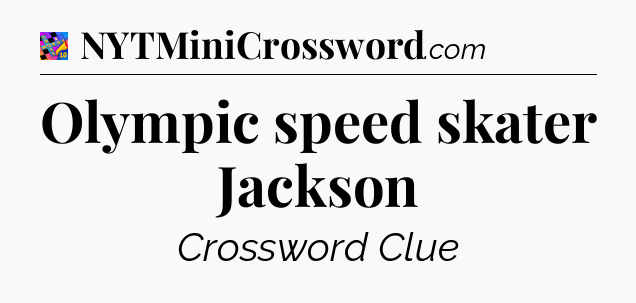 Olympic speed skater Jackson Crossword Clue