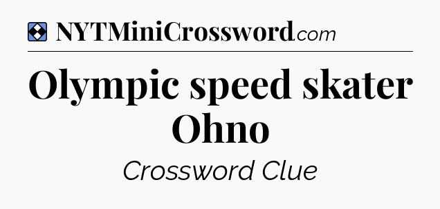 Solution: Olympic speed skater Ohno - NYT Mini Crossword
