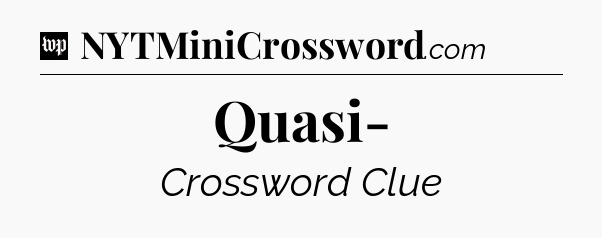 Quasi- Crossword Clue