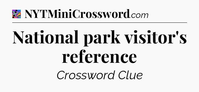 National park visitor's reference Crossword Clue