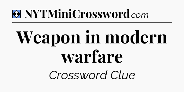 Solution: Weapon in modern warfare - NYT Mini Crossword